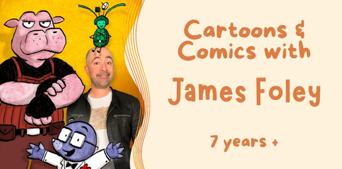 Cartoons & Comics with James Foley, for ages 7 years +